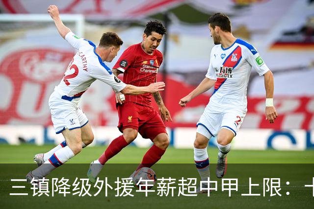 三镇降级外援年薪超中甲上限：卡迪斯19球拒报价，绍尔2队挖人，降级后仅3人可留队