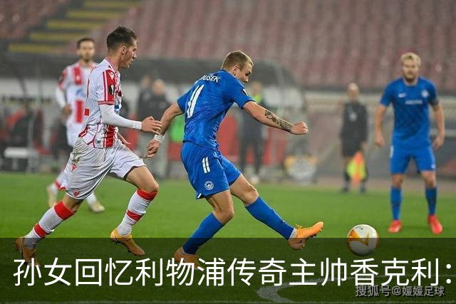 孙女回忆利物浦传奇主帅香克利：他对孙辈也很严厉